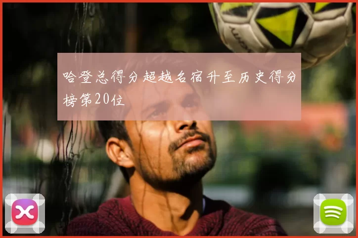 哈登总得分超越名宿升至历史得分榜第20位