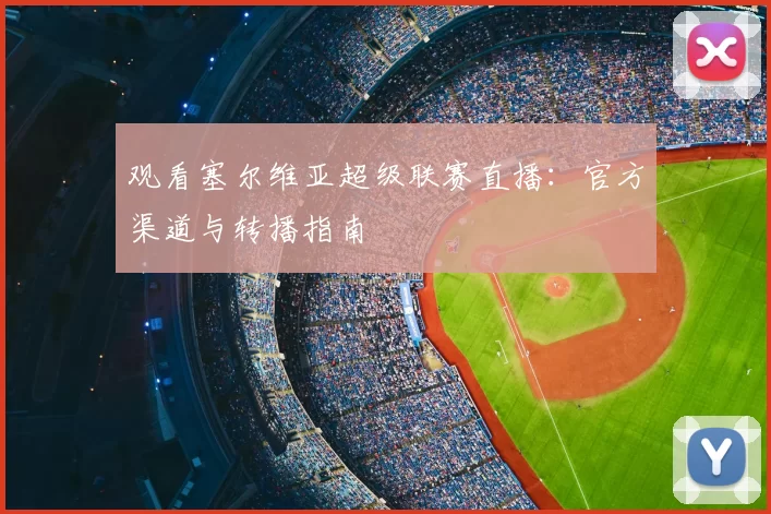 观看塞尔维亚超级联赛直播:官方渠道与转播指南