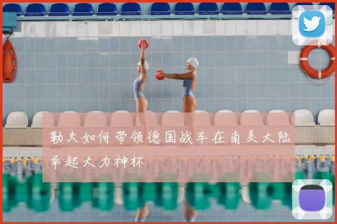 勒夫如何带领德国战车在南美大陆举起大力神杯