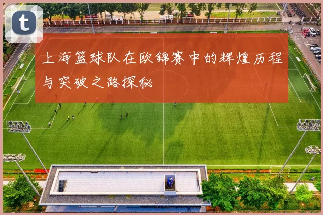 上海篮球队在欧锦赛中的辉煌历程与突破之路探秘