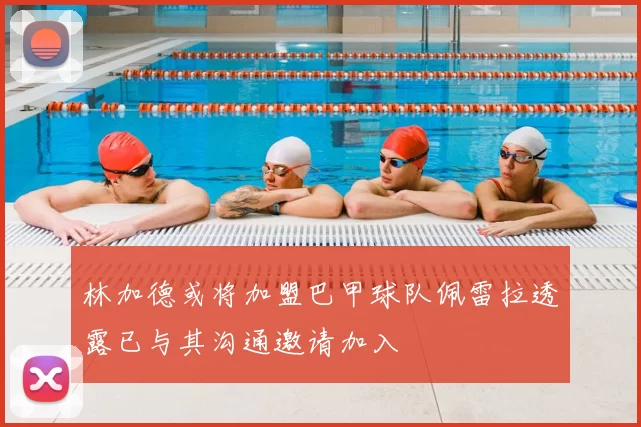林加德或将加盟巴甲球队佩雷拉透露已与其沟通邀请加入