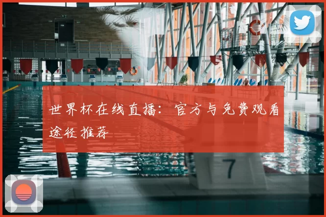 世界杯在线直播：官方与免费观看途径推荐