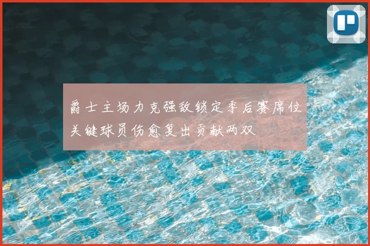 爵士主场力克强敌锁定季后赛席位关键球员伤愈复出贡献两双